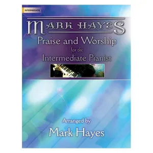 Mark Hayes: Praise and Worship for the Intermediate Pianist